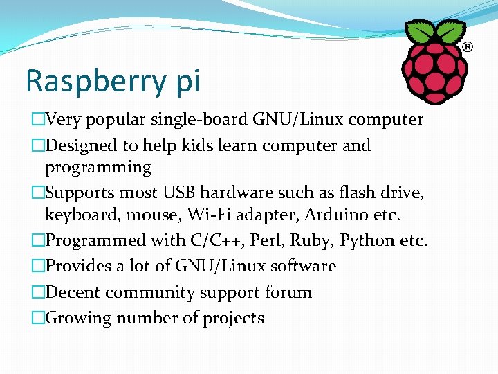 Raspberry pi �Very popular single-board GNU/Linux computer �Designed to help kids learn computer and