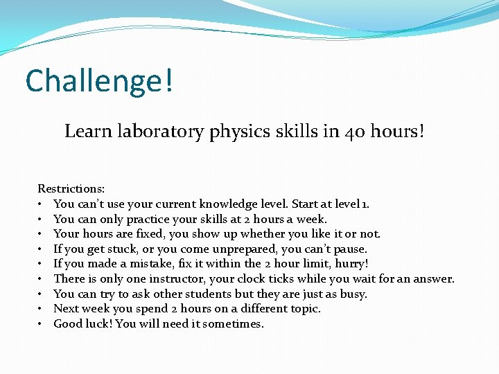 Challenge! Learn laboratory physics skills in 40 hours! Restrictions: • You can’t use your