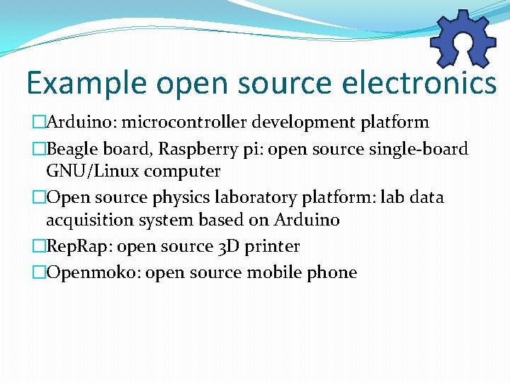 Example open source electronics �Arduino: microcontroller development platform �Beagle board, Raspberry pi: open source