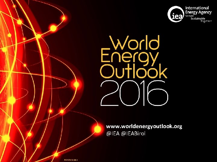 www. worldenergyoutlook. org @IEABirol © OECD/IEA 2016 