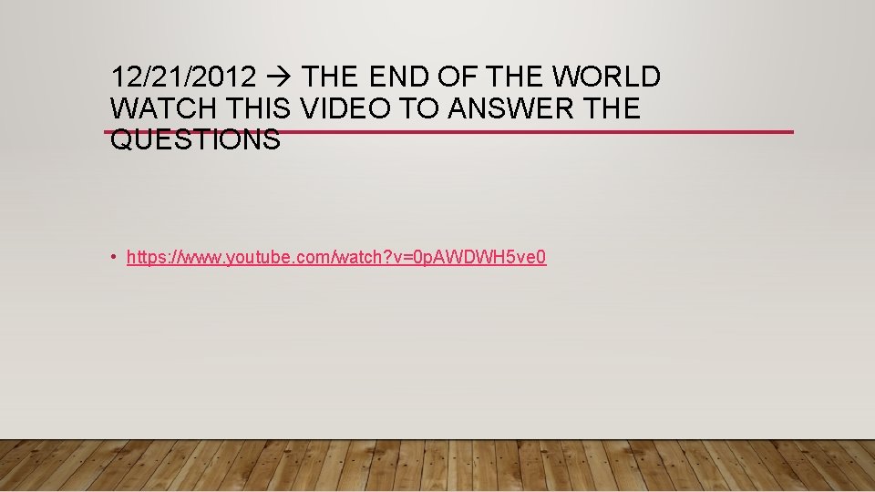 12/21/2012 THE END OF THE WORLD WATCH THIS VIDEO TO ANSWER THE QUESTIONS •