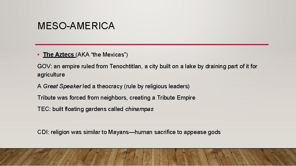 MESO-AMERICA • The Aztecs (AKA “the Mexicas”) GOV: an empire ruled from Tenochtitlan, a