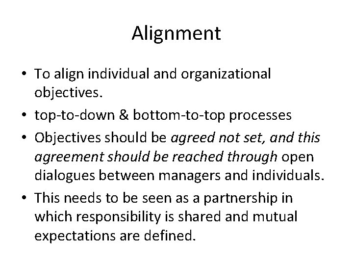 Alignment • To align individual and organizational objectives. • top-to-down & bottom-to-top processes •