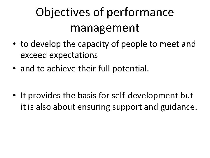 Objectives of performance management • to develop the capacity of people to meet and