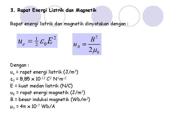 3. Rapat Energi Listrik dan Magnetik Rapat energi listrik dan magnetik dinyatakan dengan : 3. Rapat Energi Listrik dan Magnetik Rapat energi listrik dan magnetik dinyatakan dengan :