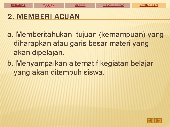 BERANDA TUJUAN MATERI UJI KELOMPOK KESIMPULAN 2. MEMBERI ACUAN a. Memberitahukan tujuan (kemampuan) yang