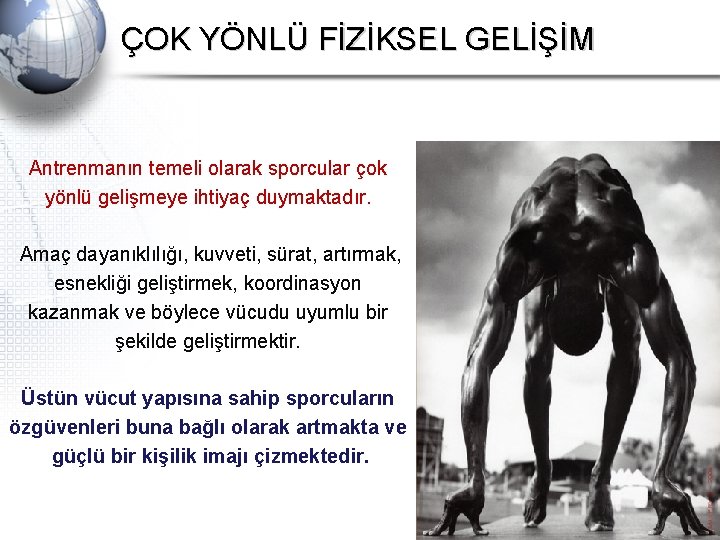 ÇOK YÖNLÜ FİZİKSEL GELİŞİM Antrenmanın temeli olarak sporcular çok yönlü gelişmeye ihtiyaç duymaktadır. Amaç