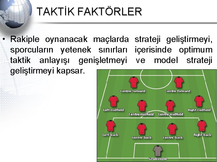 TAKTİK FAKTÖRLER • Rakiple oynanacak maçlarda strateji geliştirmeyi, sporcuların yetenek sınırları içerisinde optimum taktik