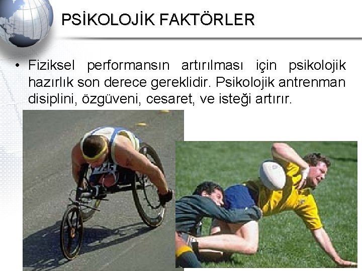 PSİKOLOJİK FAKTÖRLER • Fiziksel performansın artırılması için psikolojik hazırlık son derece gereklidir. Psikolojik antrenman