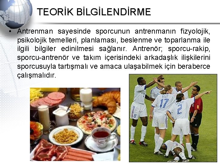 TEORİK BİLGİLENDİRME • Antrenman sayesinde sporcunun antrenmanın fizyolojik, psikolojik temelleri, planlaması, beslenme ve toparlanma