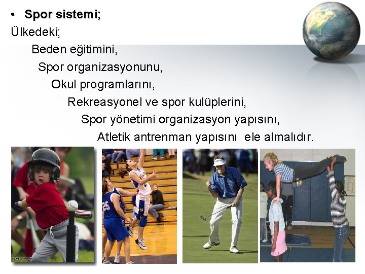  • Spor sistemi; Ülkedeki; Beden eğitimini, Spor organizasyonunu, Okul programlarını, Rekreasyonel ve spor