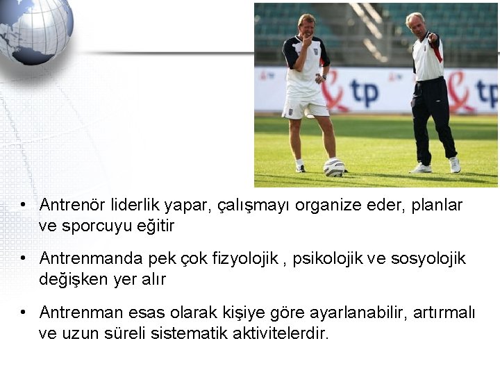  • Antrenör liderlik yapar, çalışmayı organize eder, planlar ve sporcuyu eğitir • Antrenmanda