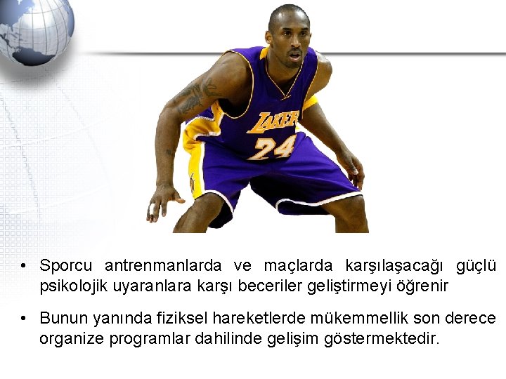  • Sporcu antrenmanlarda ve maçlarda karşılaşacağı güçlü psikolojik uyaranlara karşı beceriler geliştirmeyi öğrenir