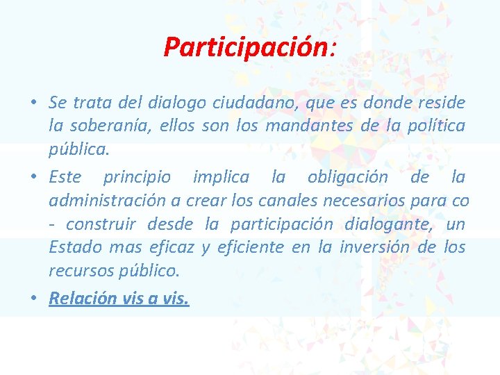 Participación: • Se trata del dialogo ciudadano, que es donde reside la soberanía, ellos