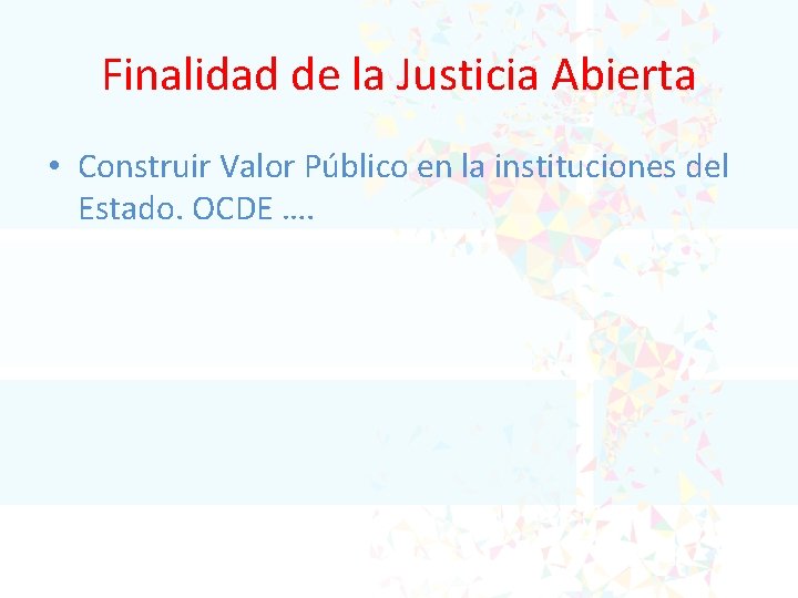 Finalidad de la Justicia Abierta • Construir Valor Público en la instituciones del Estado.