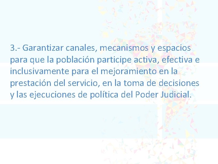 3. - Garantizar canales, mecanismos y espacios para que la población participe activa, efectiva