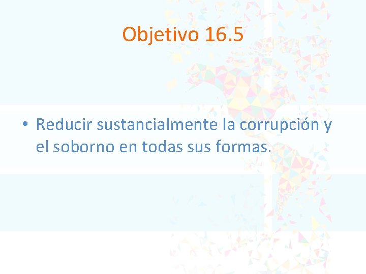 Objetivo 16. 5 • Reducir sustancialmente la corrupción y el soborno en todas sus