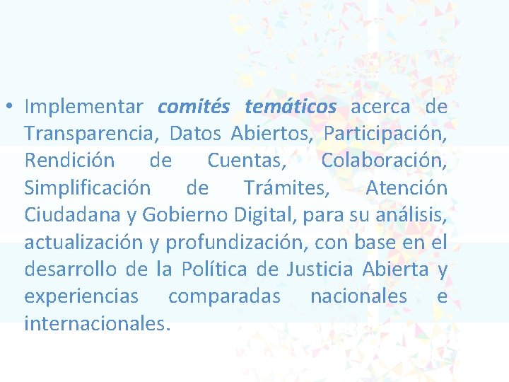  • Implementar comités temáticos acerca de Transparencia, Datos Abiertos, Participación, Rendición de Cuentas,