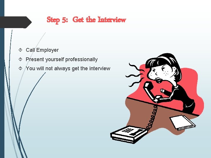 Step 5: Get the Interview Call Employer Present yourself professionally You will not always