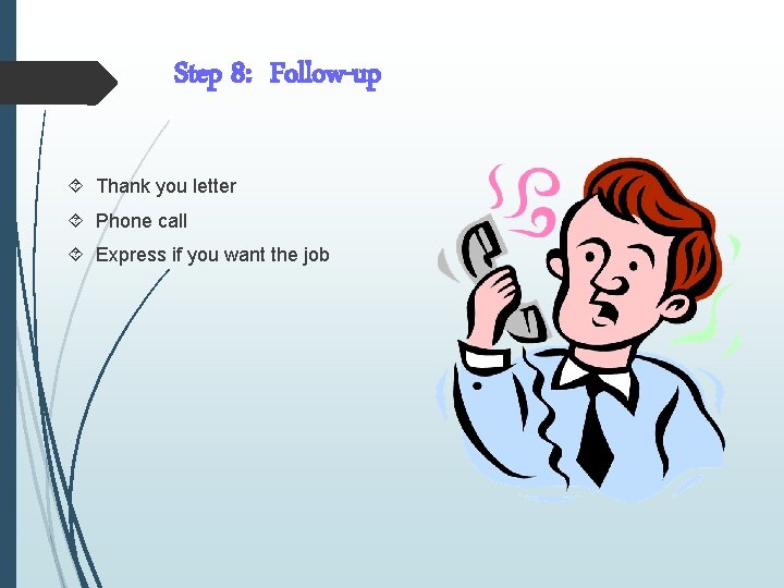 Step 8: Follow-up Thank you letter Phone call Express if you want the job