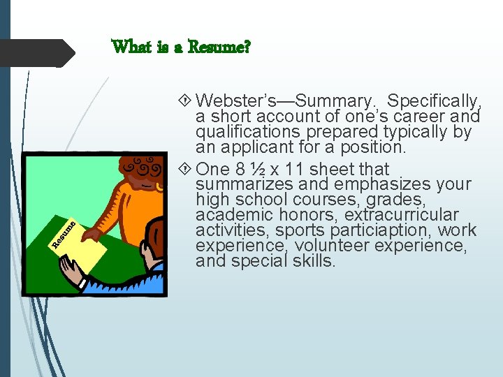 What is a Resume? Webster’s—Summary. Specifically, a short account of one’s career and qualifications