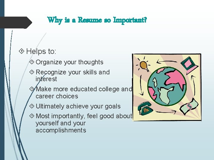 Why is a Resume so Important? Helps to: Organize your thoughts Recognize your skills