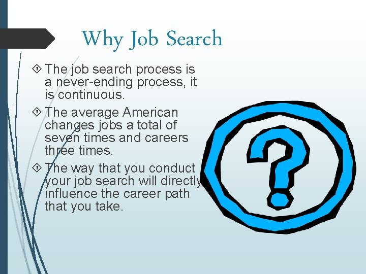 Why Job Search The job search process is a never-ending process, it is continuous.