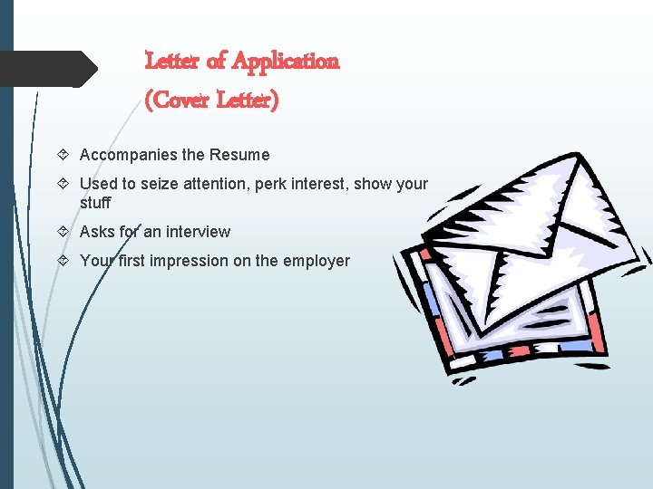 Letter of Application (Cover Letter) Accompanies the Resume Used to seize attention, perk interest,