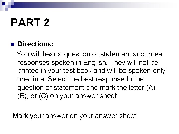 PART 2 Directions: You will hear a question or statement and three responses spoken