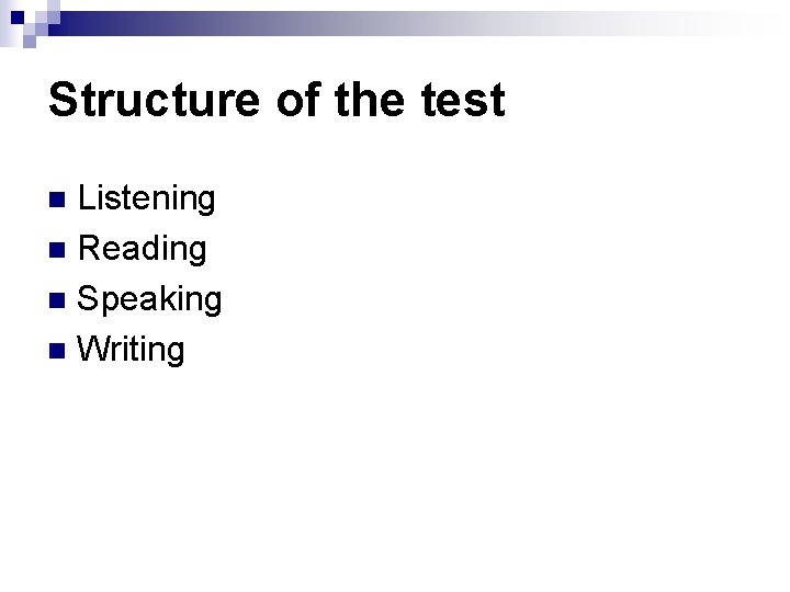 Structure of the test Listening n Reading n Speaking n Writing n 