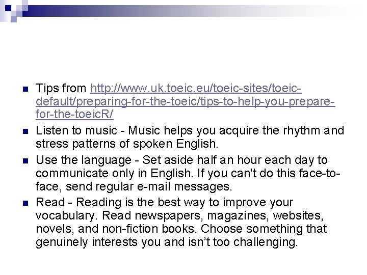 n n Tips from http: //www. uk. toeic. eu/toeic-sites/toeicdefault/preparing-for-the-toeic/tips-to-help-you-preparefor-the-toeic. R/ Listen to music -