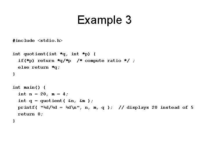 Example 3 #include <stdio. h> int quotient(int *q, int *p) { if(*p) return *q/*p