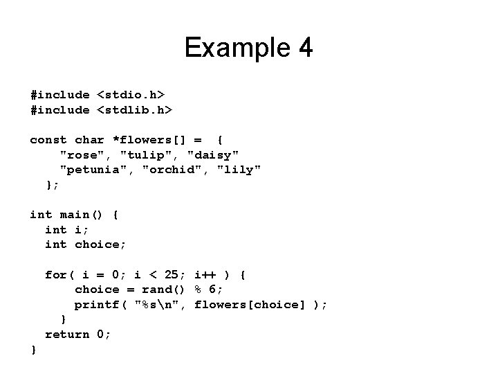 Example 4 #include <stdio. h> #include <stdlib. h> const char *flowers[] = { "rose",