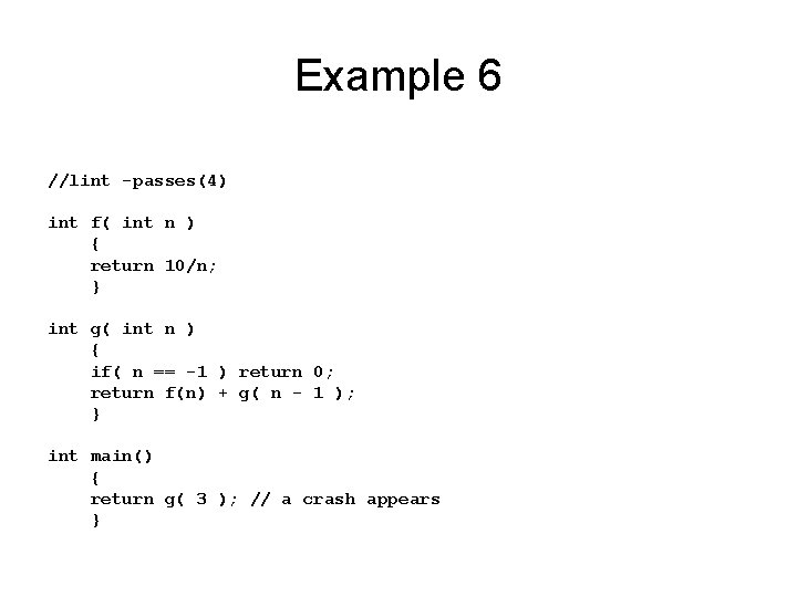 Example 6 //lint -passes(4) int f( int n ) { return 10/n; } int
