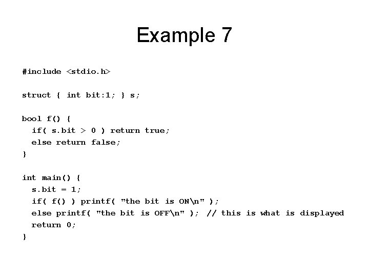 Example 7 #include <stdio. h> struct { int bit: 1; } s; bool f()