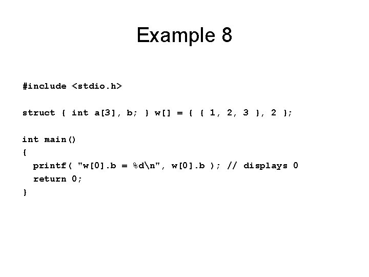 Example 8 #include <stdio. h> struct { int a[3], b; } w[] = {