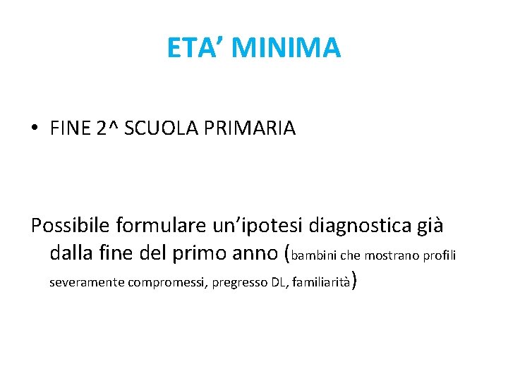 ETA’ MINIMA • FINE 2^ SCUOLA PRIMARIA Possibile formulare un’ipotesi diagnostica già dalla fine