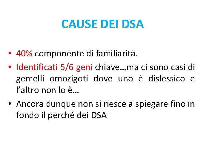 CAUSE DEI DSA • 40% componente di familiarità. • Identificati 5/6 geni chiave…ma ci