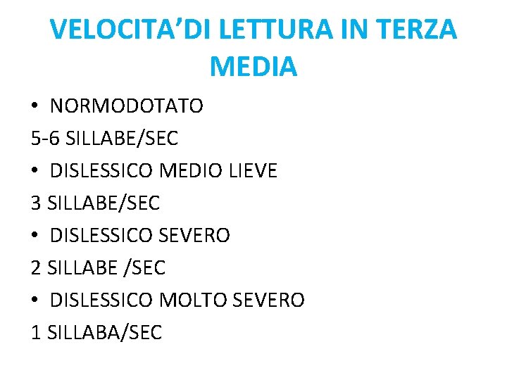 VELOCITA’DI LETTURA IN TERZA MEDIA • NORMODOTATO 5 -6 SILLABE/SEC • DISLESSICO MEDIO LIEVE