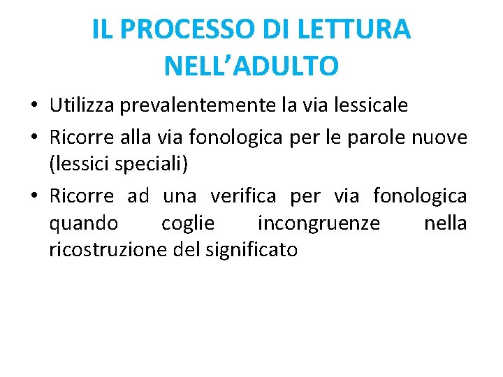 IL PROCESSO DI LETTURA NELL’ADULTO • Utilizza prevalentemente la via lessicale • Ricorre alla
