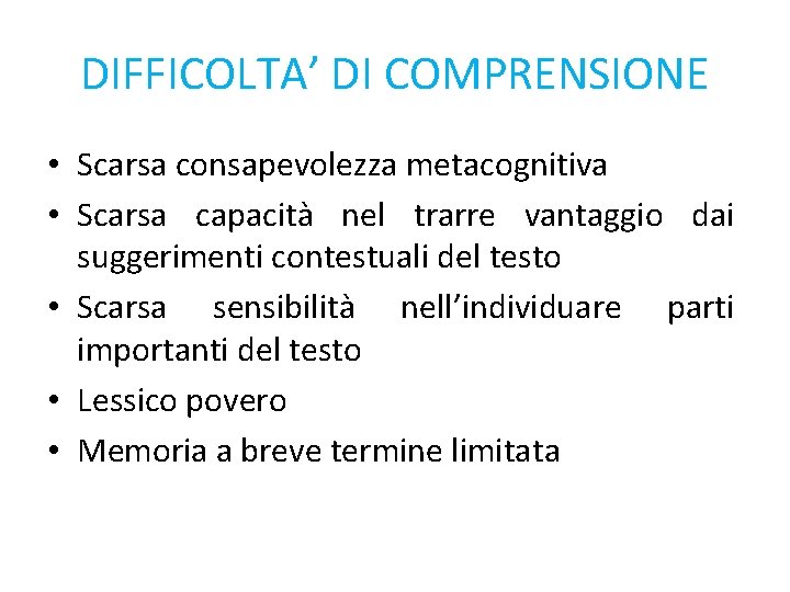 DIFFICOLTA’ DI COMPRENSIONE • Scarsa consapevolezza metacognitiva • Scarsa capacità nel trarre vantaggio dai