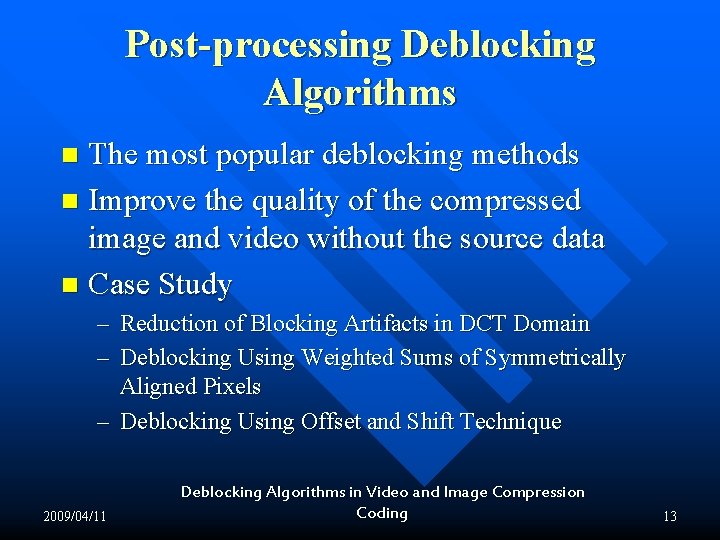 Post-processing Deblocking Algorithms The most popular deblocking methods n Improve the quality of the Post-processing Deblocking Algorithms The most popular deblocking methods n Improve the quality of the