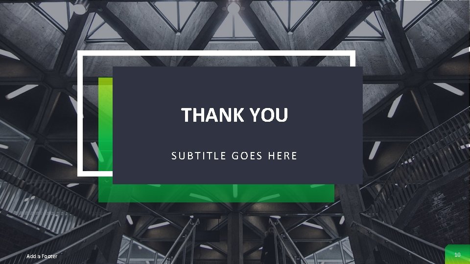 THANK YOU SUBTITLE GOES HERE Add a Footer 10 THANK YOU SUBTITLE GOES HERE Add a Footer 10