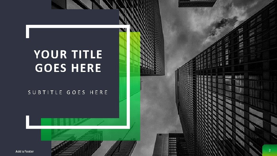 YOUR TITLE GOES HERE SUBTITLE GOES HERE Add a Footer 2 YOUR TITLE GOES HERE SUBTITLE GOES HERE Add a Footer 2