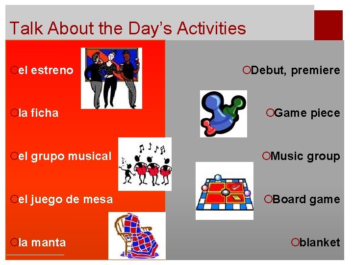 Talk About the Day’s Activities ¡el estreno ¡la ficha ¡Debut, premiere ¡Game piece ¡el