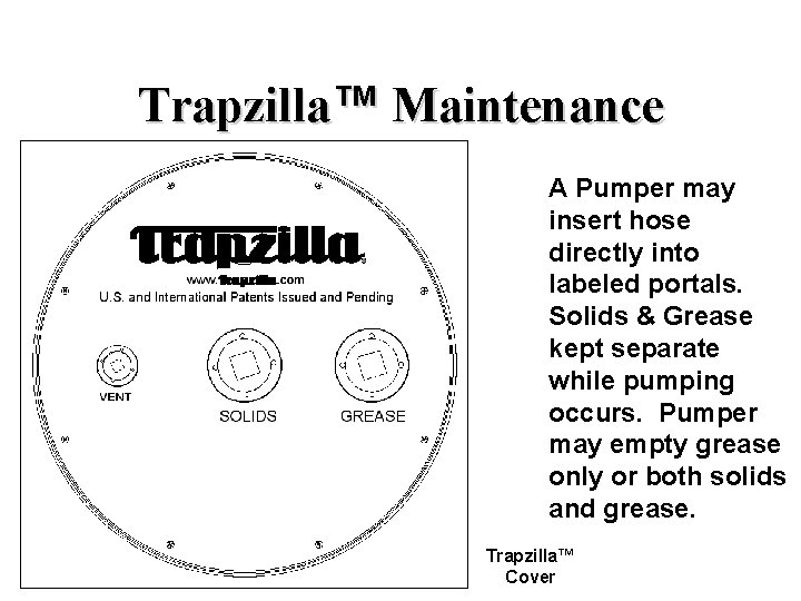 Trapzilla™ Maintenance A Pumper may insert hose directly into labeled portals. Solids & Grease