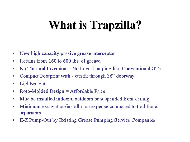 What is Trapzilla? • • New high capacity passive grease interceptor Retains from 160