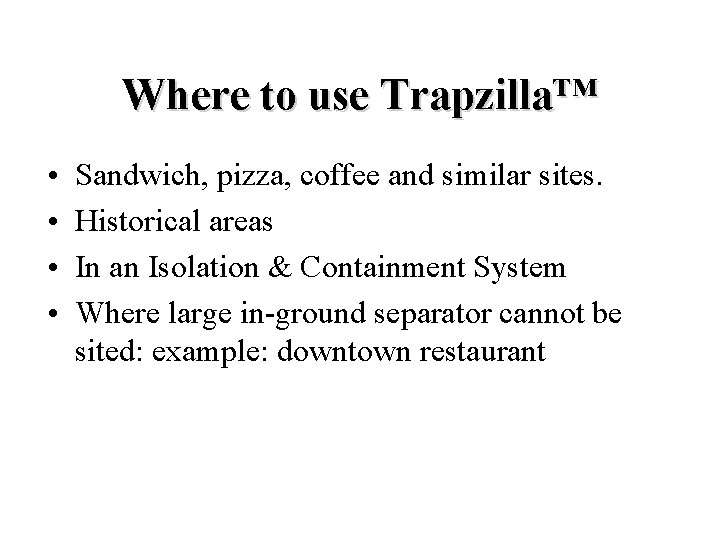 Where to use Trapzilla™ • • Sandwich, pizza, coffee and similar sites. Historical areas