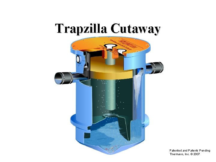 Trapzilla Cutaway Patented and Patents Pending Thermaco, Inc. © 2007 