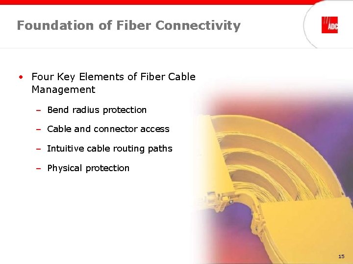 Foundation of Fiber Connectivity • Four Key Elements of Fiber Cable Management – Bend